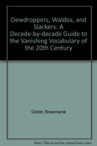 Dewdroppers, Waldos, and Slackers: A Decade-by-decade Guide to the Vanishing Vocabulary of the 20th Century  2008 9781435293687 Front Cover