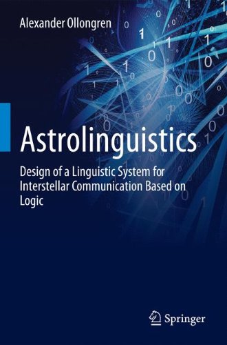Astrolinguistics Design of a Linguistic System for Interstellar Communication Based on Logic  2013 (Revised) 9781461454687 Front Cover