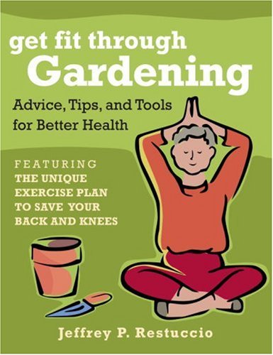 Get Fit Through Gardening Advice, Tips, and Tools for Better Health - Featuring the Unique Exercise Plan to Save Your Back and Knees N/A 9781578262687 Front Cover