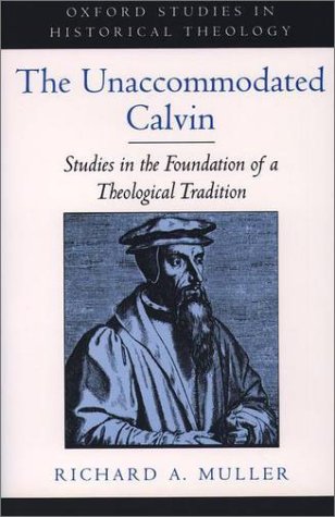 Unaccommodated Calvin Studies in the Foundation of a Theological Tradition  2002 9780195151688 Front Cover