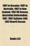 1967 in Oceani 1967 in Australia, 1967 in New Zealand, 1967 Vfl Season, Australian Referendum, 1967, 1967 Gallaher 500, 1967 Nswrfl Season N/A 9781158096688 Front Cover