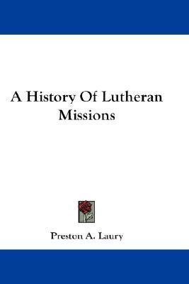 History of Lutheran Missions   2007 9781432664688 Front Cover