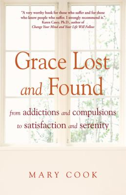 Grace Lost and Found From Addictions and Compulsions to Satisfaction and Serenity  2010 9781573244688 Front Cover