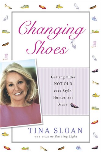 Changing Shoes Getting Older--Not Old--With Style, Humor, and Grace  2010 9781592405688 Front Cover