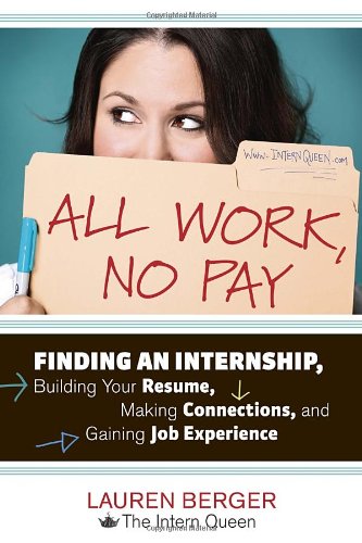 All Work, No Pay Finding an Internship, Building Your Resume, Making Connections, and Gaining Job Experience  2012 9781607741688 Front Cover