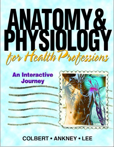 Anatomy and Physiology for Health Professionals An Interactive Journey  2007 9780131512689 Front Cover