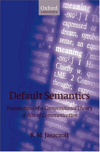 Default Semantics Foundations of a Compositional Theory of Acts of Communication  2007 9780199226689 Front Cover