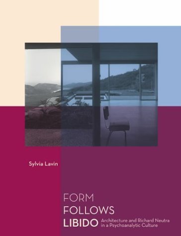 Form Follows Libido Architecture and Richard Neutra in a Psychoanalytic Culture  2005 9780262122689 Front Cover