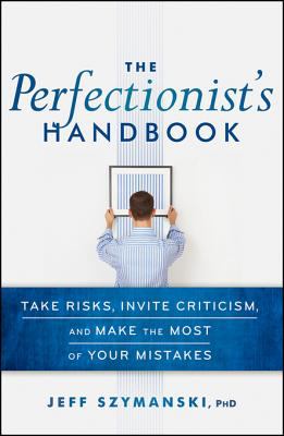 Perfectionist's Handbook Take Risks, Invite Criticism, and Make the Most of Your Mistakes  2011 9781118118689 Front Cover