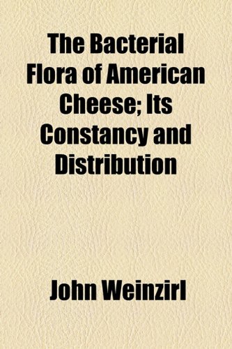 Bacterial Flora of American Cheese; Its Constancy and Distribution  2010 9781154518689 Front Cover
