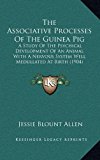 Associative Processes of the Guinea Pig A Study of the Psychical Development of an Animal with A Nervous System Well Medullated at Birth (1904) N/A 9781168858689 Front Cover