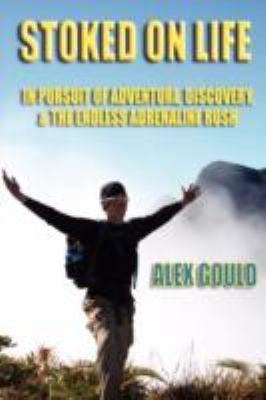 Stoked on Life: in Pursuit of Adventure, Discovery, and the Endless Adrenaline Rush  N/A 9781435707689 Front Cover