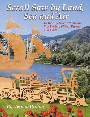 Scroll Saw by Land, Sea and Air 46 Ready-To-Cut Patterns for Trains, Ships, Planes and Cars  2001 9781565231689 Front Cover