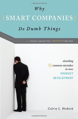 Why Smart Companies Do Dumb Things Avoiding 8 Common Mistakes in New Product Development  2007 9781591025689 Front Cover