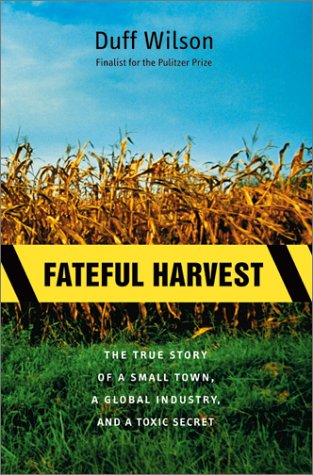 Fateful Harvest The True Story of a Small Town, a Global Industry, and a Toxic Secret  2001 9780060193690 Front Cover
