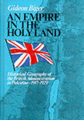 Empire in the Holy Land : Historical Geography of the British Administration in Palestine, 1917-1929 N/A 9780312122690 Front Cover