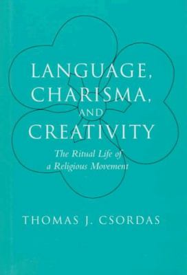 Language, Charisma, and Creativity The Ritual Life of a Religious Movement  1997 9780520204690 Front Cover