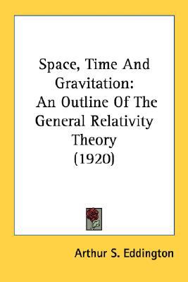 Space, Time and Gravitation An Outline of the General Relativity Theory (1920) N/A 9780548628690 Front Cover