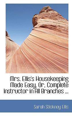 Mrs. Ellis's Housekeeping Made Easy, Or, Complete Instructor in All Branches of Cookery and Domestic Economy:   2008 9780554430690 Front Cover