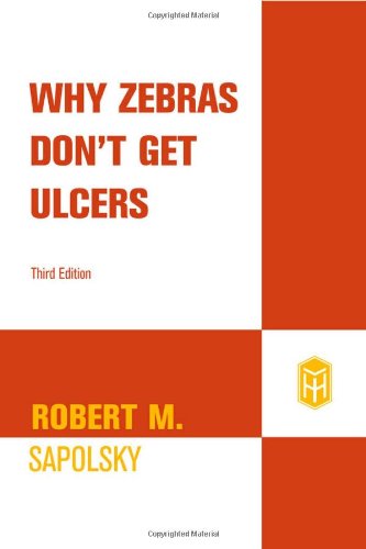 Why Zebras Don't Get Ulcers The Acclaimed Guide to Stress, Stress-Related Diseases, and Coping (Third Edition) 3rd 2004 (Revised) 9780805073690 Front Cover