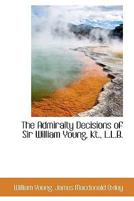 The Admiralty Decisions of Sir William Young, Kt., L.l.b.:   2009 9781103947690 Front Cover