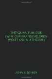 Quantum God (Why Our Grandchildren Won't Know Atheism)  2010 9781450252690 Front Cover