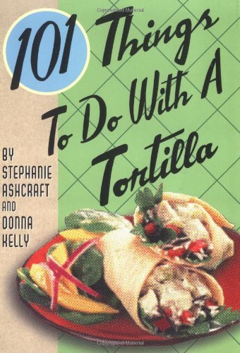 101 Things to Do with a Tortilla   2004 (Reprint) 9781586854690 Front Cover