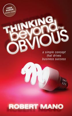 Thinking Beyond the Obvious A Simple Concept That Drives Business Success N/A 9781600378690 Front Cover