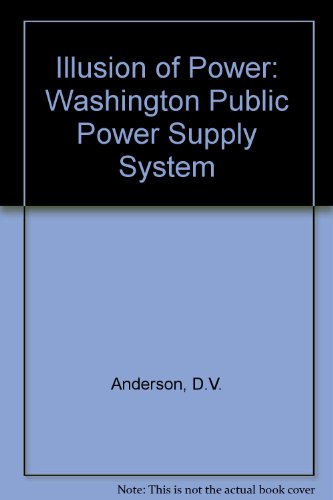 Illusions of Power A History of the Washington Public Power Supply System (WPPSS)  1985 9780030003691 Front Cover