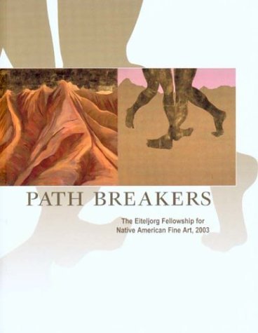 Path Breakers The Eiteljorg Fellowship for Native American Fine Art 2003  2003 9780295983691 Front Cover