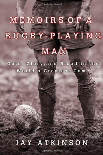 Memoirs of a Rugby-Playing Man Guts, Glory, and Blood in the World's Greatest Game  2012 9780312547691 Front Cover