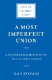 Most Imperfect Union A Contrarian History of the United States  2014 9780465036691 Front Cover