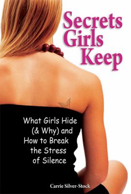 Secrets Girls Keep What Girls Hide (And Why) and How to Break the Stress of Silence  2009 9780757313691 Front Cover