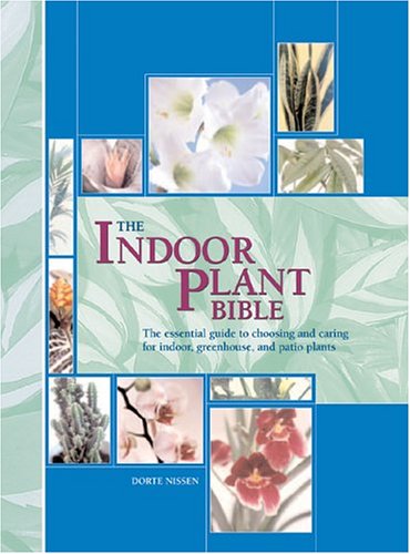 Indoor Plant Bible : The Essential Guide to Choosing and Caring for Indoor, Greenhouse, and Patio Plants  2005 9780764157691 Front Cover