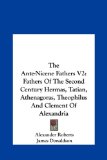Ante-Nicene Fathers V2 Fathers of the Second Century Hermas, Tatian, Athenagoras, Theophilus and Clement of Alexandria N/A 9781161609691 Front Cover