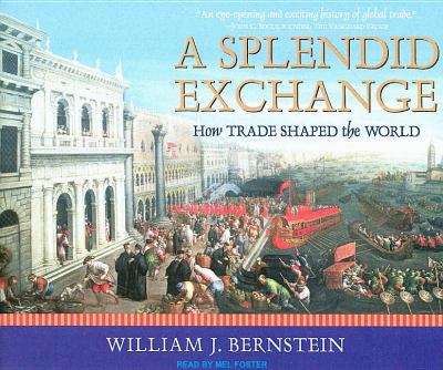 A Splendid Exchange: How Trade Shaped the World from Prehistory to Today  2008 9781400106691 Front Cover