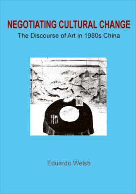 Negotiating Cultural Change: The Discourse of Art in 1980s China  2009 9781425170691 Front Cover