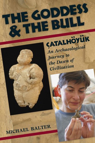 Goddess and the Bull ï¿½atalhï¿½yï¿½k: an Archaeological Journey to the Dawn of Civilization  2006 9781598740691 Front Cover