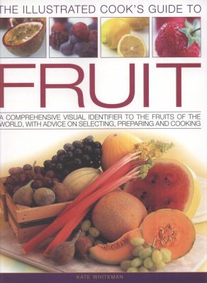 Illustrated Cook's Guide to Fruit A Comprehensive Visual Identifier to the Fruits of the World, with Advice on Selecting, Preparing and Cooking  2010 9781844768691 Front Cover