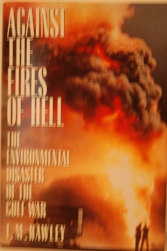 Against the Fires of Hell : The Ecological Consequences of the Persian Gulf War N/A 9780151039692 Front Cover