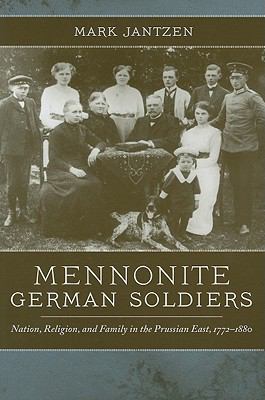 Mennonite German Soldiers Nation, Religion, and Family in the Prussian East, 1772-1880  2010 9780268032692 Front Cover