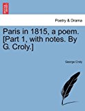Paris in 1815, a Poem [Part 1, with Notes by G Croly ] N/A 9781241029692 Front Cover
