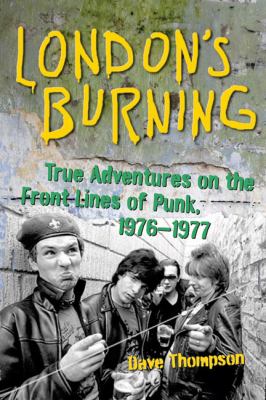 London's Burning True Adventures on the Front Lines of Punk, 1976-1977  2009 9781556527692 Front Cover