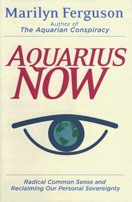 Aquarius Now Radical Common Sense and Reclaiming Our Personal Sovereignty  2005 9781578633692 Front Cover