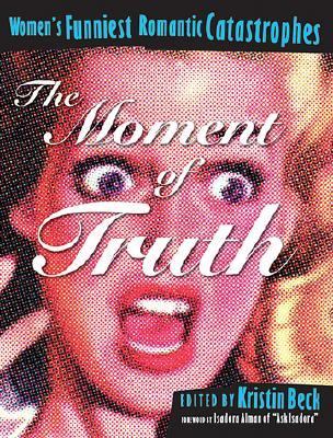 Moment of Truth Women's Funniest Romantic Catastrophes  2002 9781580050692 Front Cover