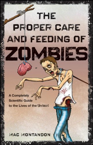 Proper Care and Feeding of Zombies A Completely Scientific Guide to the Lives of the Undead  2010 9780470643693 Front Cover