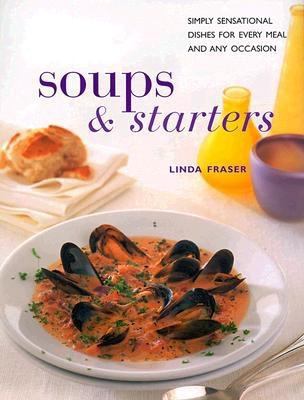 Soups and Starters Simply Sensational Dishes for Every Meal and Any Occasion  1999 9780754802693 Front Cover