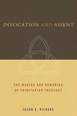 Invocation and Assent The Making and Remaking of Trinitarian Theology  2008 9780802862693 Front Cover