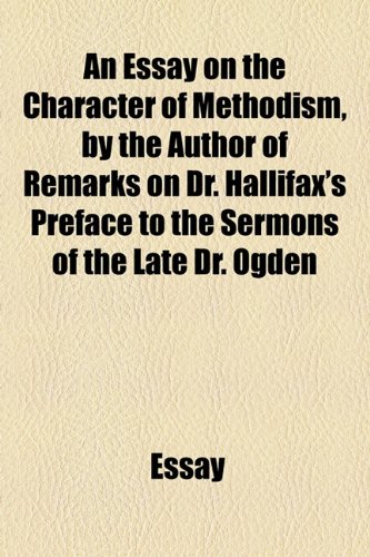 Essay on the Character of Methodism, by the Author of Remarks on Dr Hallifax's Preface to the Sermons of the Late Dr Ogden  2010 9781154535693 Front Cover