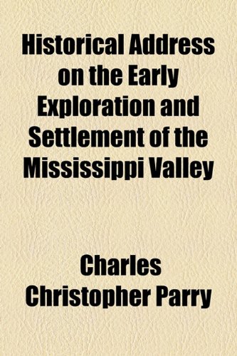 Historical Address on the Early Exploration and Settlement of the Mississippi Valley  2010 9781154577693 Front Cover